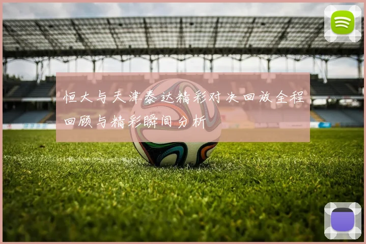 恒大与天津泰达精彩对决回放全程回顾与精彩瞬间分析