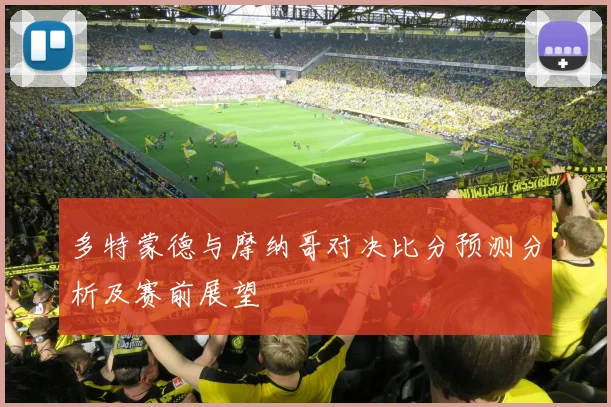 多特蒙德与摩纳哥对决比分预测分析及赛前展望