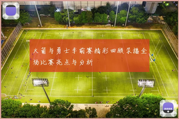火箭与勇士季前赛精彩回顾录播全场比赛亮点与分析