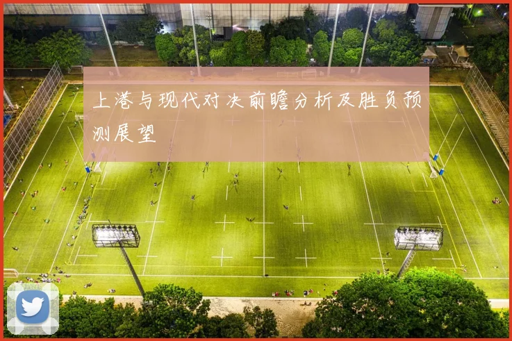 上港与现代对决前瞻分析及胜负预测展望