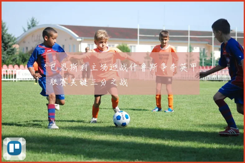 巴恩斯利主场迎战什鲁斯争夺英甲联赛关键三分之战